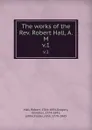 The works of the Rev. Robert Hall, A. M. v.1 - Robert Hall