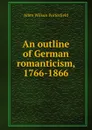 An outline of German romanticism, 1766-1866 - Allen Wilson Porterfield