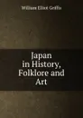 Japan in History, Folklore and Art - William Elliot Griffis