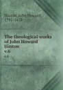 The theological works of John Howard Hinton. v.6 - John Howard Hinton