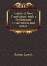 Isaiah: A New Translation: with a Preliminary Dissertation and Notes . - Robert Lowth