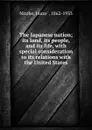 The Japanese nation; its land, its people, and its life, with special consideration to its relations with the United States - Inazo Nitobe