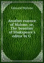 Another essence of Malone, or, The .beauties. of Shakspeare.s editor by G . - Edmond Malone