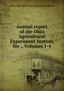 Annual report of the Ohio Agricultural Experiment Station, for ., Volumes 1-4 - Ohio Agricultural Experiment Station