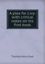 A plea for Livy: with critical notes on his first book - Thomas Henry Dyer