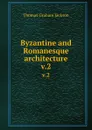 Byzantine and Romanesque architecture. v.2 - Jackson Thomas Graham