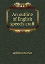 An outline of English speech-craft - William Barnes