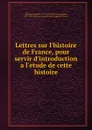 Lettres sur l.histoire de France, pour servir d.introduction a l.etude de cette histoire - Augustin Thierry