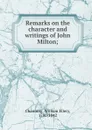 Remarks on the character and writings of John Milton; - William Ellery Channing