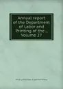 Annual report of the Department of Labor and Printing of the ., Volume 27 - North Carolina. Dept. of Labor and Printing