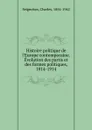 Histoire politique de l.Europe contemporaine. Evolution des partis et des formes politiques, 1814-1914 - Charles Seignobos