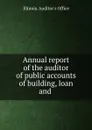 Annual report of the auditor of public accounts of building, loan and . - Illinois. Auditor's Office