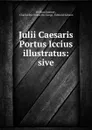 Julii Caesaris Portus Iccius illustratus: sive - William Somner