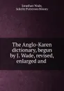 The Anglo-Karen dictionary, begun by J. Wade, revised, enlarged and . - Jonathan Wade