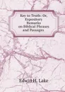 Key to Truth: Or, Expository Remarks on Biblical Phrases and Passages . - Edwin H. Lake