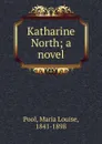 Katharine North; a novel - Maria Louise Pool