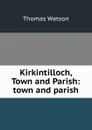 Kirkintilloch, Town and Parish: town and parish - Thomas Watson