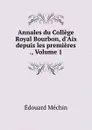 Annales du College Royal Bourbon, d.Aix depuis les premieres ., Volume 1 - Édouard Méchin