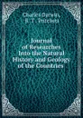 Journal of Researches Into the Natural History and Geology of the Countries . - Charles Darwin