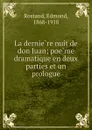 La derniere nuit de don Juan; poeme dramatique en deux parties et un prologue - Edmond Rostand