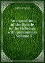 An exposition of the Epistle to the Hebrews: with preliminary ., Volume 3 - John Owen