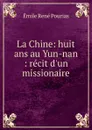 La Chine: huit ans au Yun-nan : recit d.un missionaire - Émile René Pourias