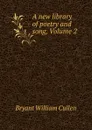 A new library of poetry and song, Volume 2 - Bryant William Cullen