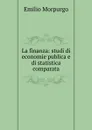 La finanza: studi di economie publica e di statistica comparata - Emilio Morpurgo