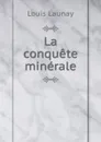 La conquete minerale - Louis Launay