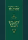 A new general biographical dictionary, Volume 8 - Hugh James Rose