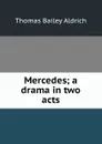 Mercedes; a drama in two acts - Aldrich Thomas Bailey