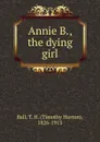 Annie B., the dying girl - Timothy Horton Ball