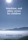 Sunshine, and other verses for children - Katharine Lee Bates