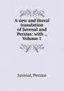 A new and literal translation of Juvenal and Persius: with ., Volume 1 - Persius Juvenal