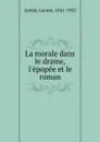 La morale dans le drame, l.epopee et le roman - Lucien Arréat