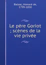 Le pere Goriot ; scenes de la vie privee - Honoré de Balzac