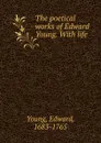 The poetical works of Edward Young. With life - Edward Young