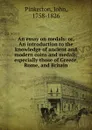 An essay on medals: or, An introduction to the knowledge of ancient and modern coins and medals; especially those of Greece, Rome, and Britain - John Pinkerton