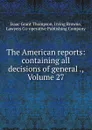 The American reports: containing all decisions of general ., Volume 27 - Isaac Grant Thompson