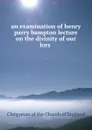 an examination of henry parry bampton lecture on the divinity of our lors . - Clergyman of the Church of England