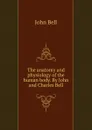 The anatomy and physiology of the human body. By John and Charles Bell - John Bell