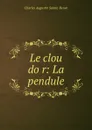 Le clou dor: La pendule - Sainte-Beuve Charles Augustin