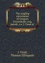 The angling excursions of Gregory Greendrake, esq. pseud., i.e. J. Coad in . - J. Coad