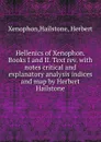 Hellenics of Xenophon. Books I and II. Text rev. with notes critical and explanatory analysis indices and map by Herbert Hailstone - Xenophon