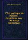 L.Art poetique de Boileau-Despreaux avec des notes explicatives - Nicolas Boileau Despréaux