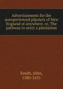 Advertisements for the unexperienced planters of New England or anywhere. or, The pathway to erect a plantation - John Smith