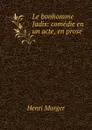 Le bonhomme Jadis: comedie en un acte, en prose . - Murger Henri