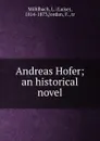 Andreas Hofer; an historical novel - Luise Mühlbach