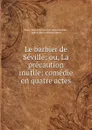 Le barbier de Seville; ou, La precaution inutile: comedie en quatre actes - Pierre Augustin Caron de Beaumarchais