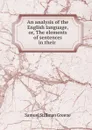 An analysis of the English language, or, The elements of sentences in their . - Samuel Stillman Greene